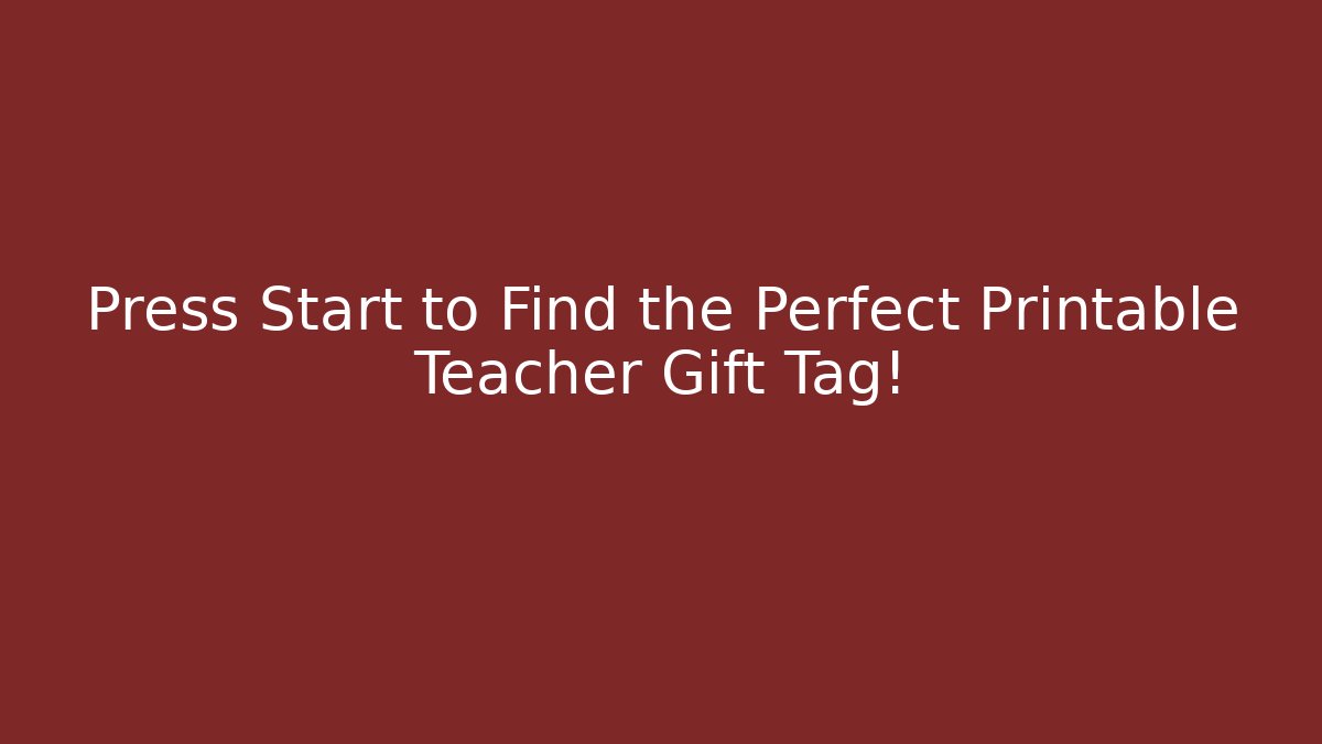 Press Start to Find the Perfect Printable Teacher Gift Tag!