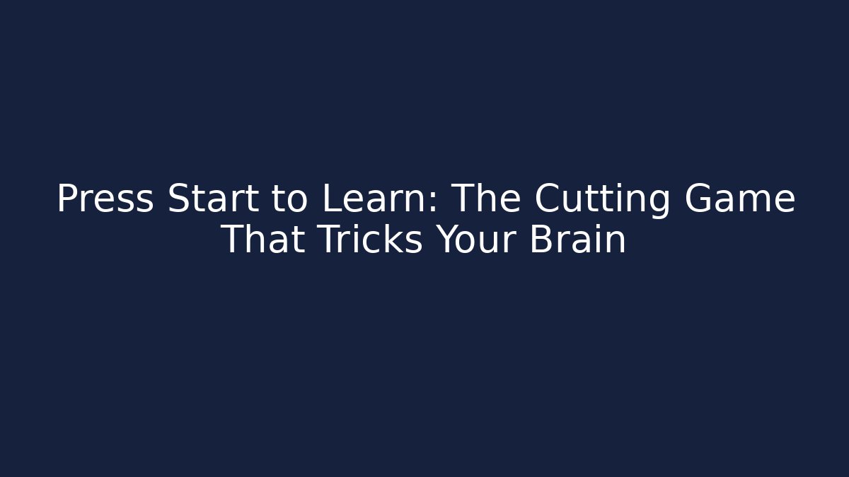 Press Start to Learn: The Cutting Game That Tricks Your Brain