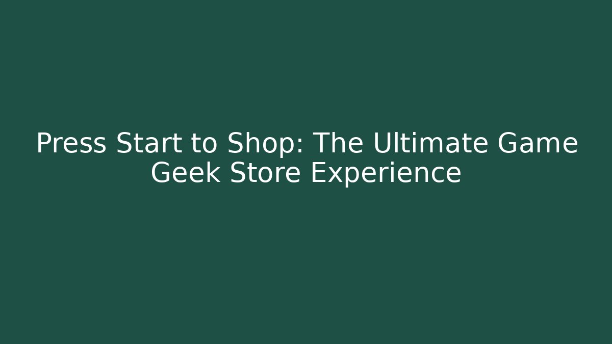 Press Start to Shop: The Ultimate Game Geek Store Experience