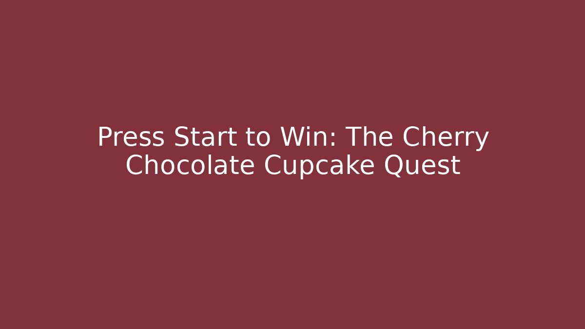 Press Start to Win: The Cherry Chocolate Cupcake Quest