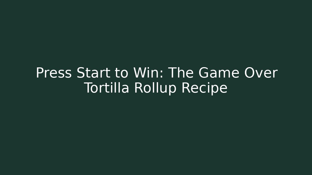 Press Start to Win: The Game Over Tortilla Rollup Recipe - Boomer Naturals