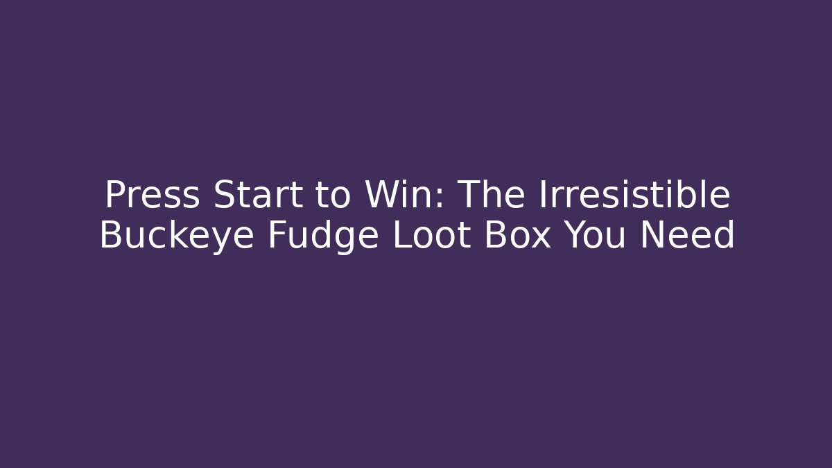 Press Start to Win: The Irresistible Buckeye Fudge Loot Box You Need - Boomer Naturals