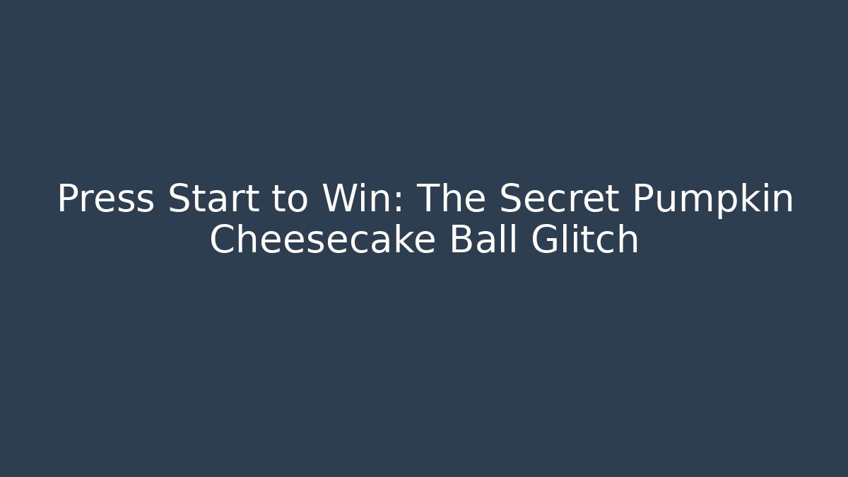 Press Start to Win: The Secret Pumpkin Cheesecake Ball Glitch