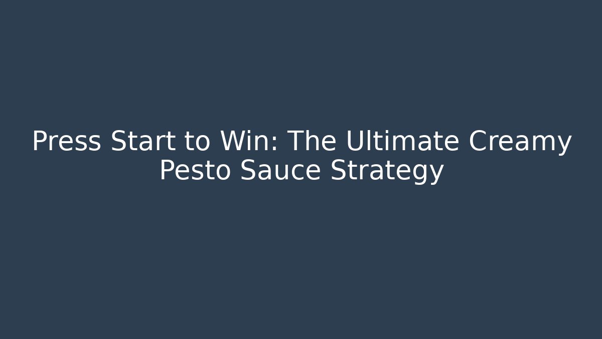 Press Start to Win: The Ultimate Creamy Pesto Sauce Strategy