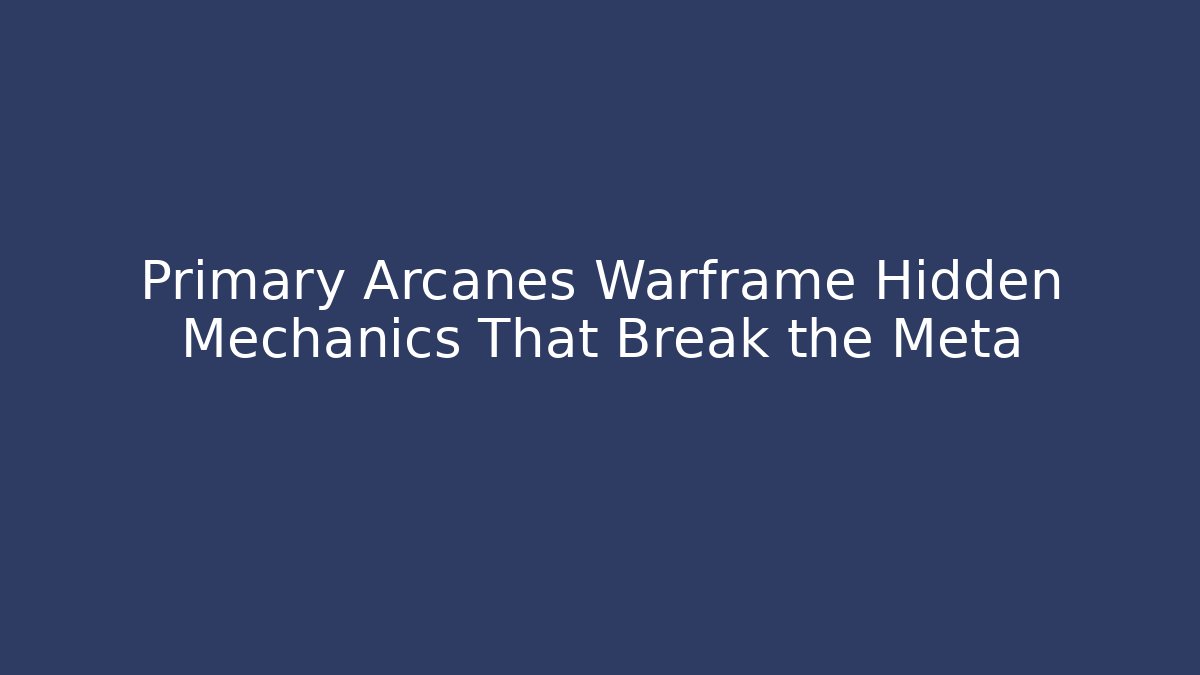 Primary Arcanes Warframe Hidden Mechanics That Break the Meta