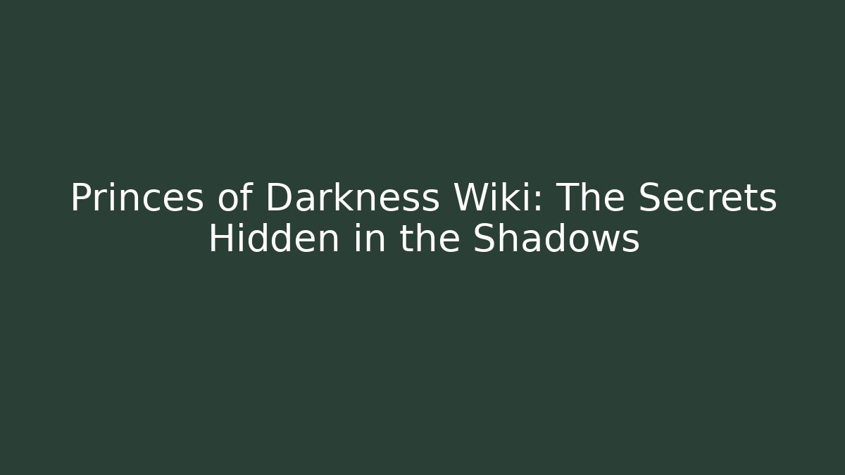 Princes of Darkness Wiki: The Secrets Hidden in the Shadows