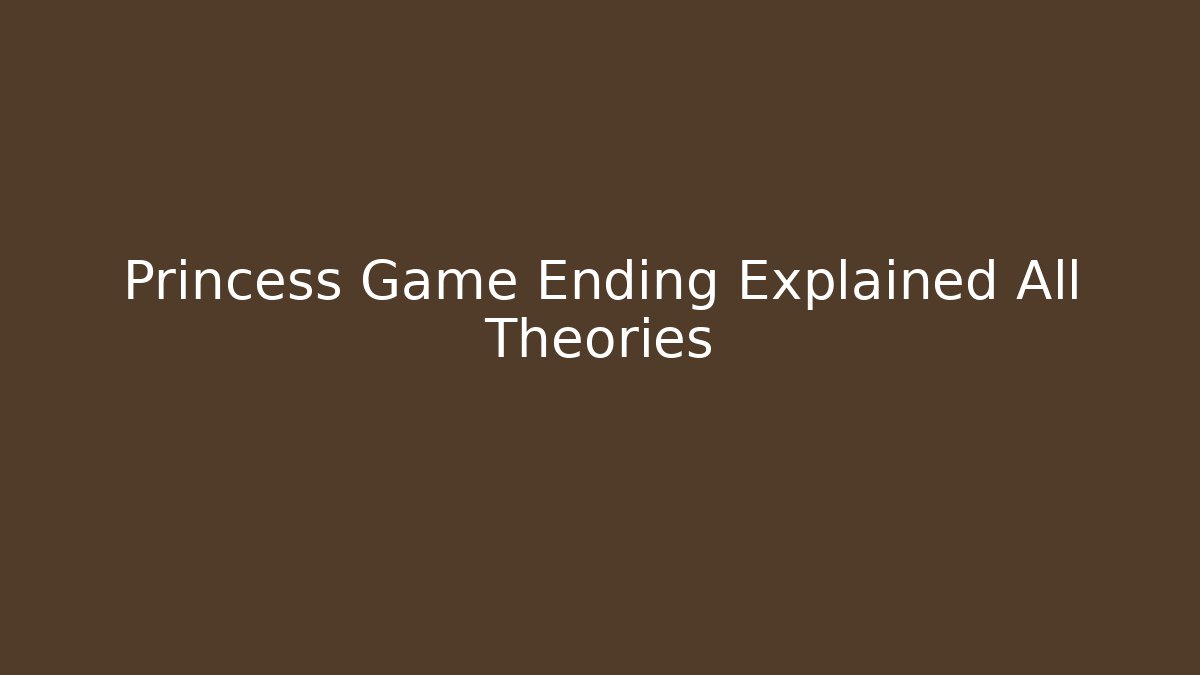 Princess Game Ending Explained All Theories