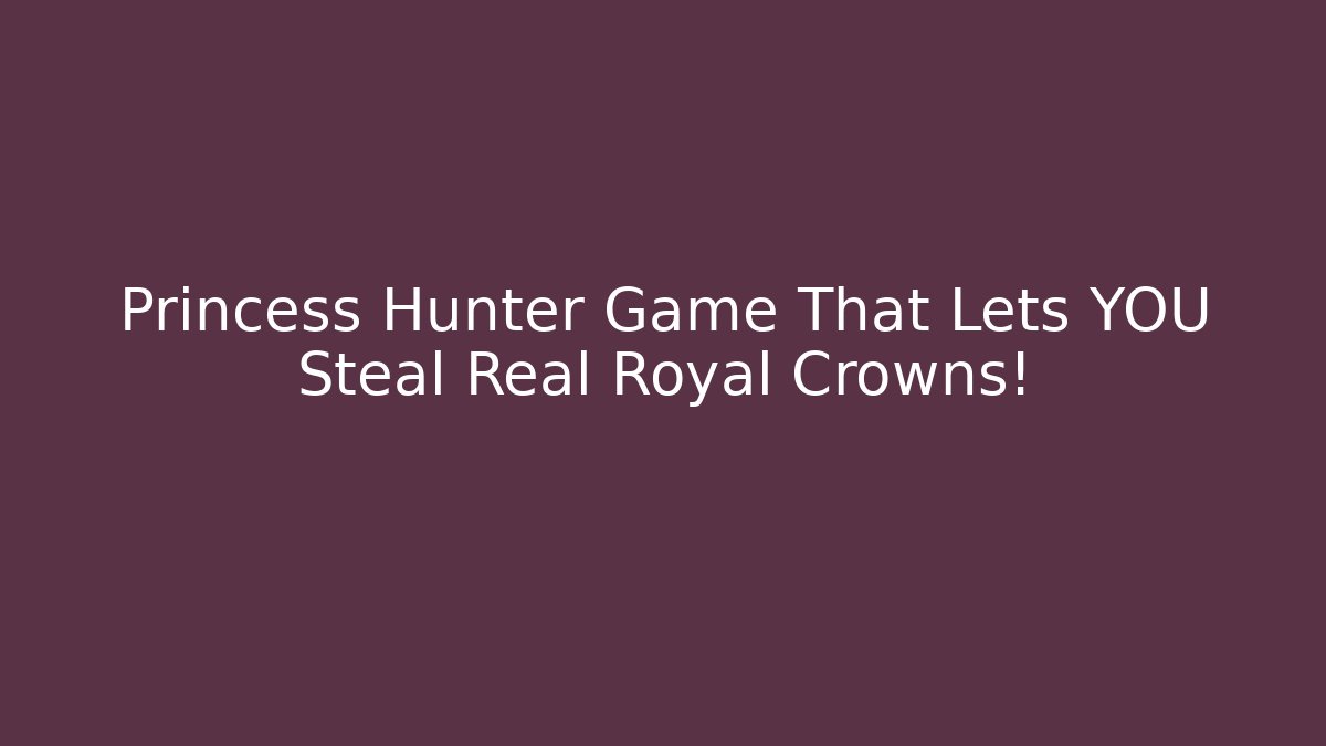 Princess Hunter Game That Lets YOU Steal Real Royal Crowns!