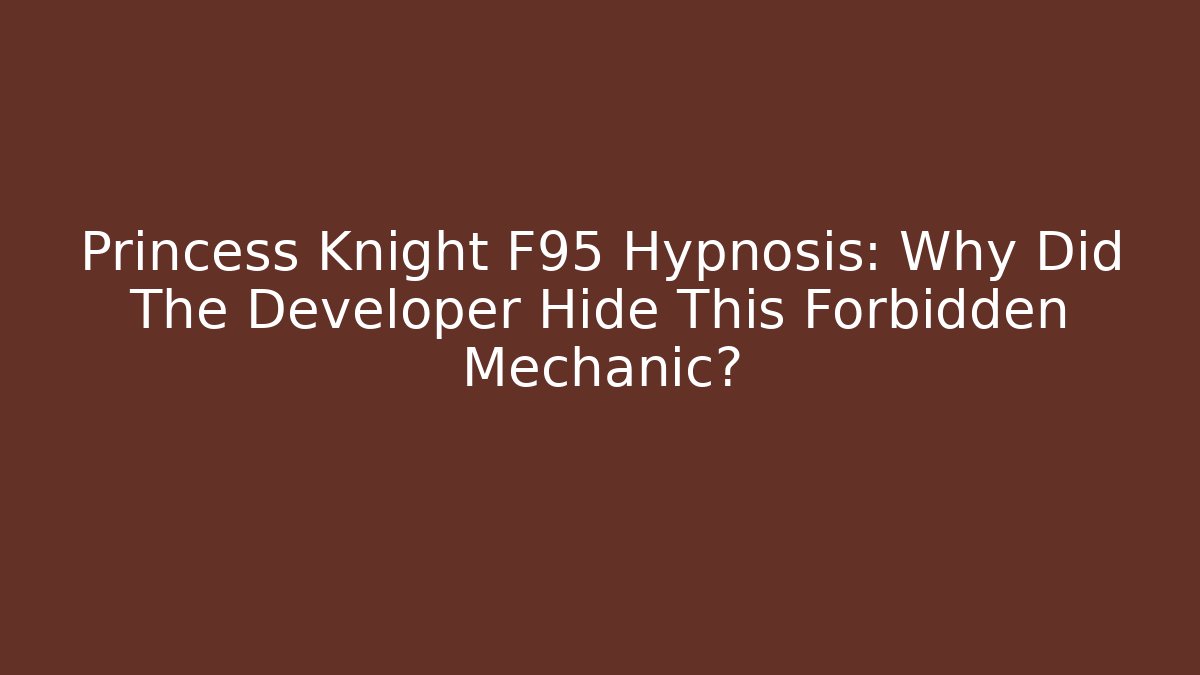 Princess Knight F95 Hypnosis: Why Did The Developer Hide This Forbidden Mechanic?