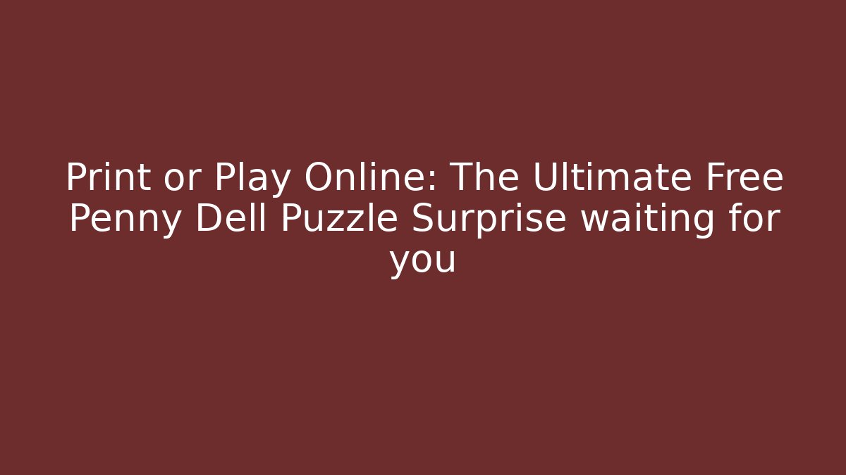 Print or Play Online: The Ultimate Free Penny Dell Puzzle Surprise waiting for you