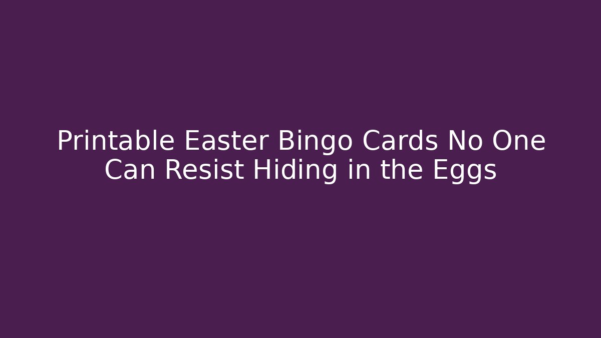 Printable Easter Bingo Cards No One Can Resist Hiding in the Eggs