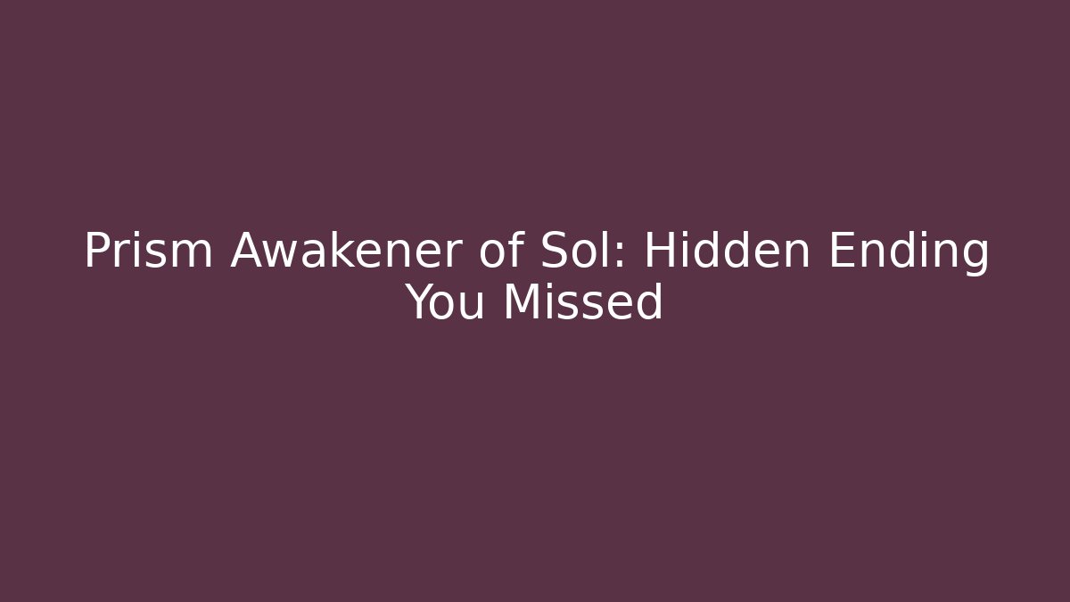 Prism Awakener of Sol: Hidden Ending You Missed