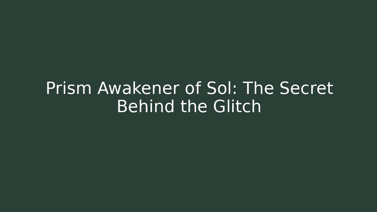 Prism Awakener of Sol: The Secret Behind the Glitch - Boomer Naturals