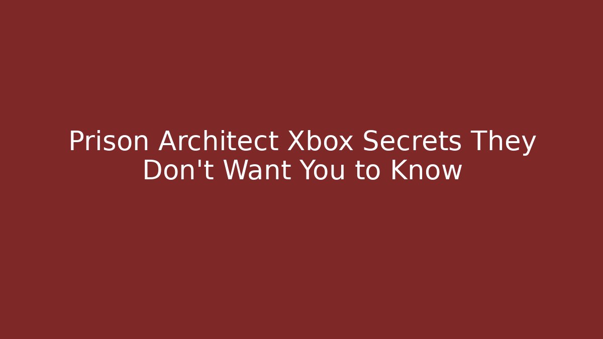 Prison Architect Xbox Secrets They Don't Want You to Know