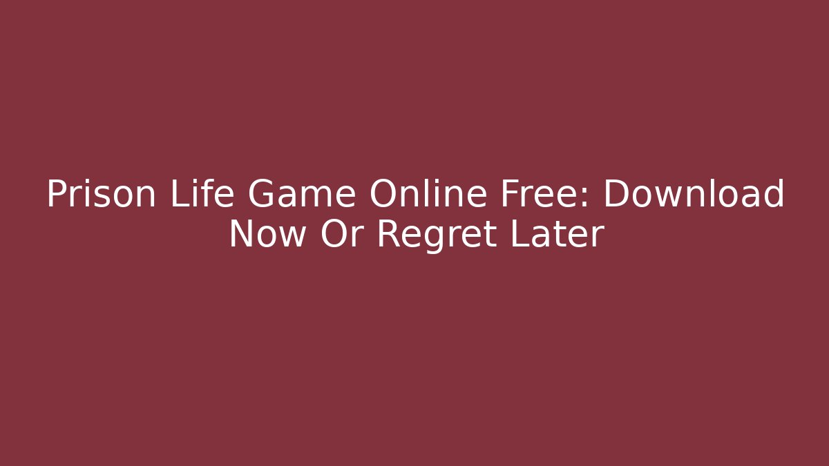 Prison Life Game Online Free: Download Now Or Regret Later