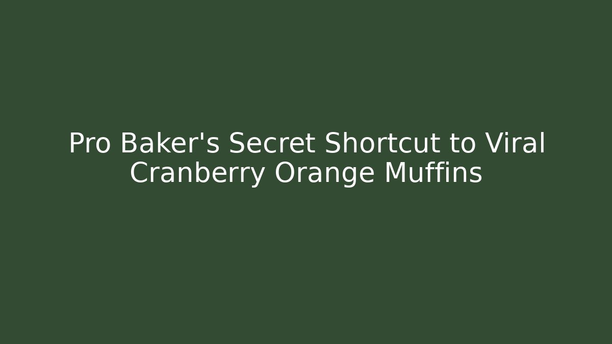 Pro Baker's Secret Shortcut to Viral Cranberry Orange Muffins