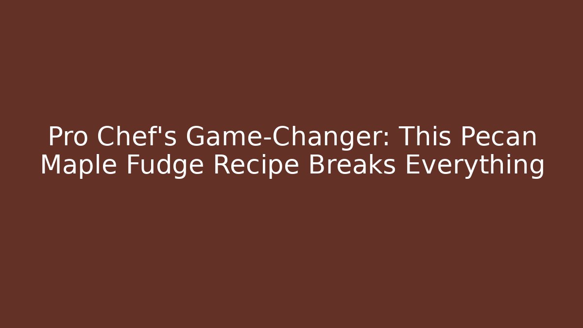 Pro Chef's Game-Changer: This Pecan Maple Fudge Recipe Breaks Everything