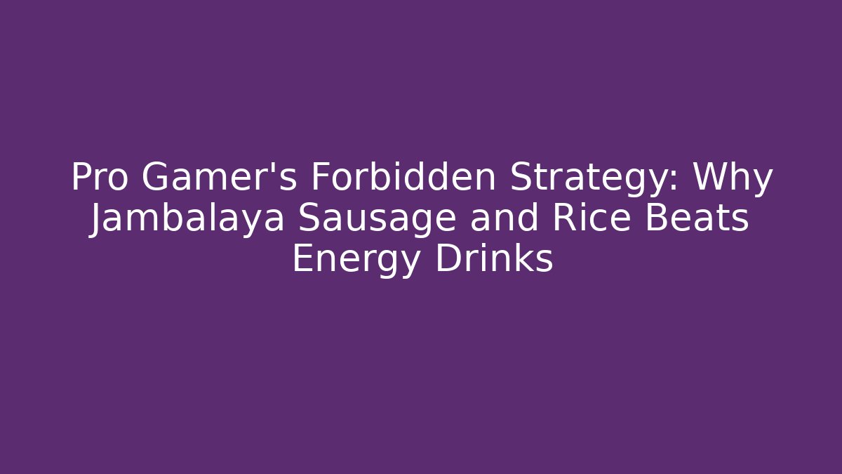 Pro Gamer’s Forbidden Strategy: Why Jambalaya Sausage and Rice Beats Energy Drinks