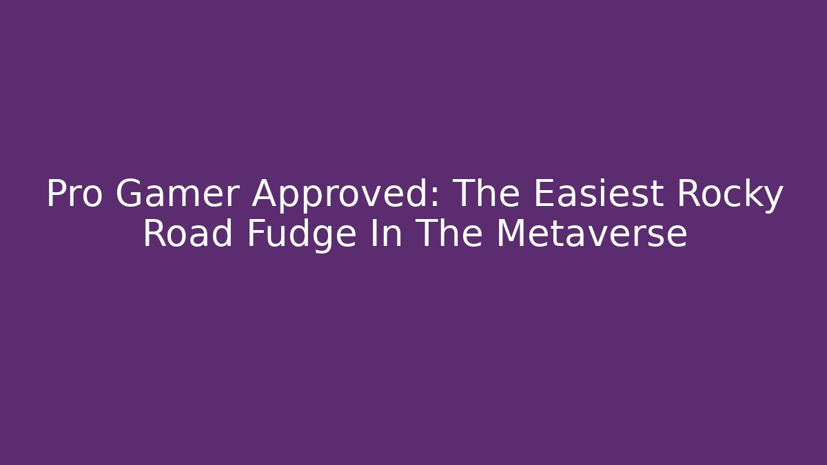 Pro Gamer Approved: The Easiest Rocky Road Fudge In The Metaverse