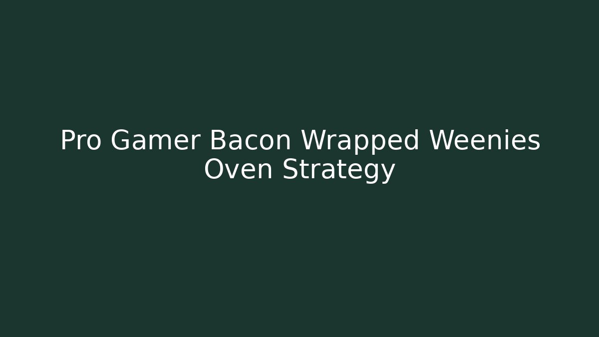 Pro Gamer Bacon Wrapped Weenies Oven Strategy