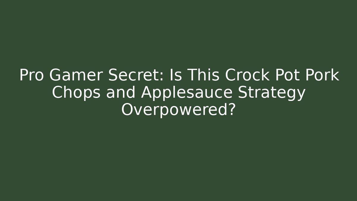 Pro Gamer Secret: Is This Crock Pot Pork Chops and Applesauce Strategy Overpowered?