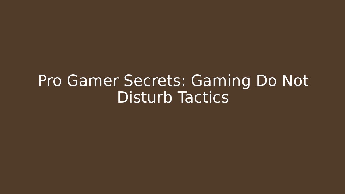 Pro Gamer Secrets: Gaming Do Not Disturb Tactics