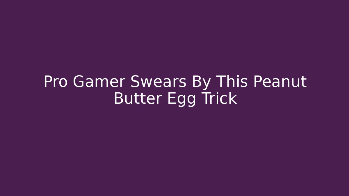 Pro Gamer Swears By This Peanut Butter Egg Trick