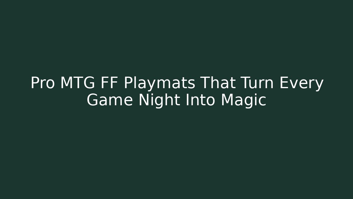 Pro MTG FF Playmats That Turn Every Game Night Into Magic