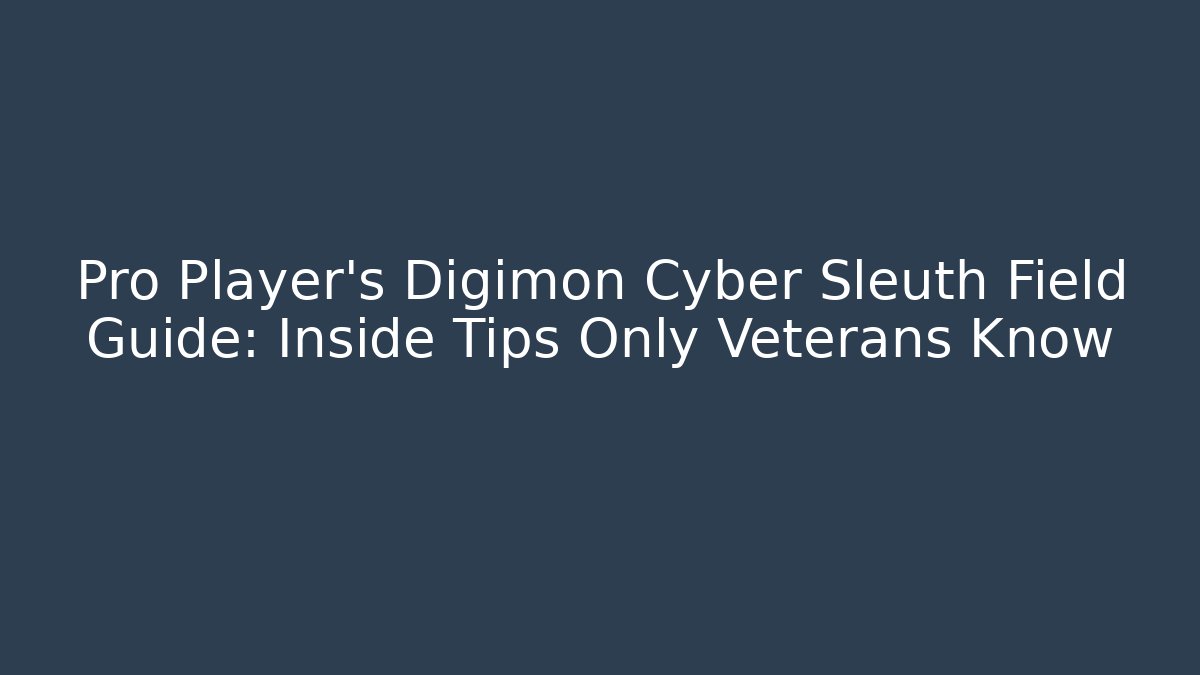 Pro Player's Digimon Cyber Sleuth Field Guide: Inside Tips Only Veterans Know