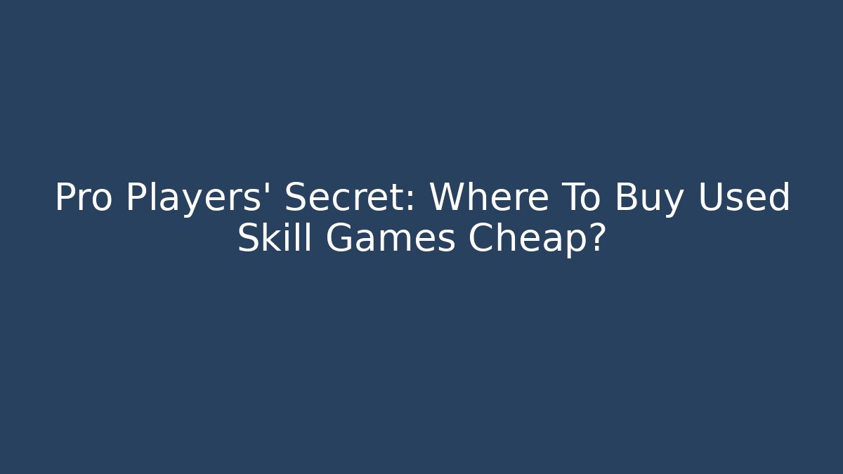 Pro Players' Secret: Where To Buy Used Skill Games Cheap?
