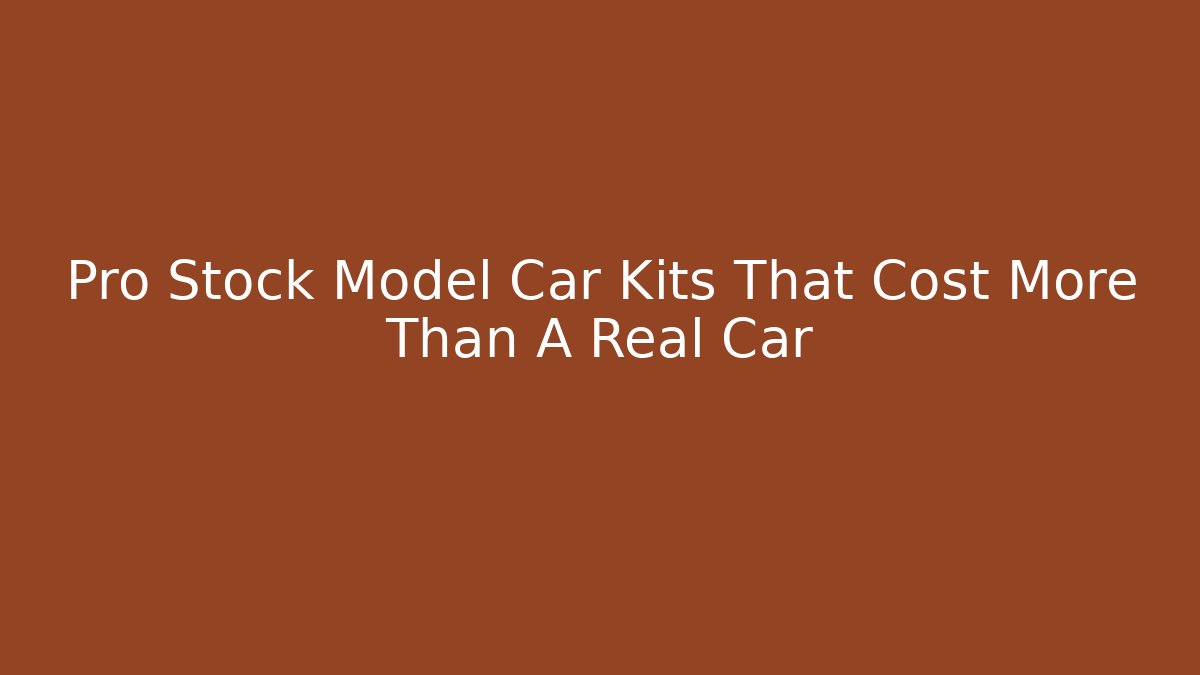 Pro Stock Model Car Kits That Cost More Than A Real Car