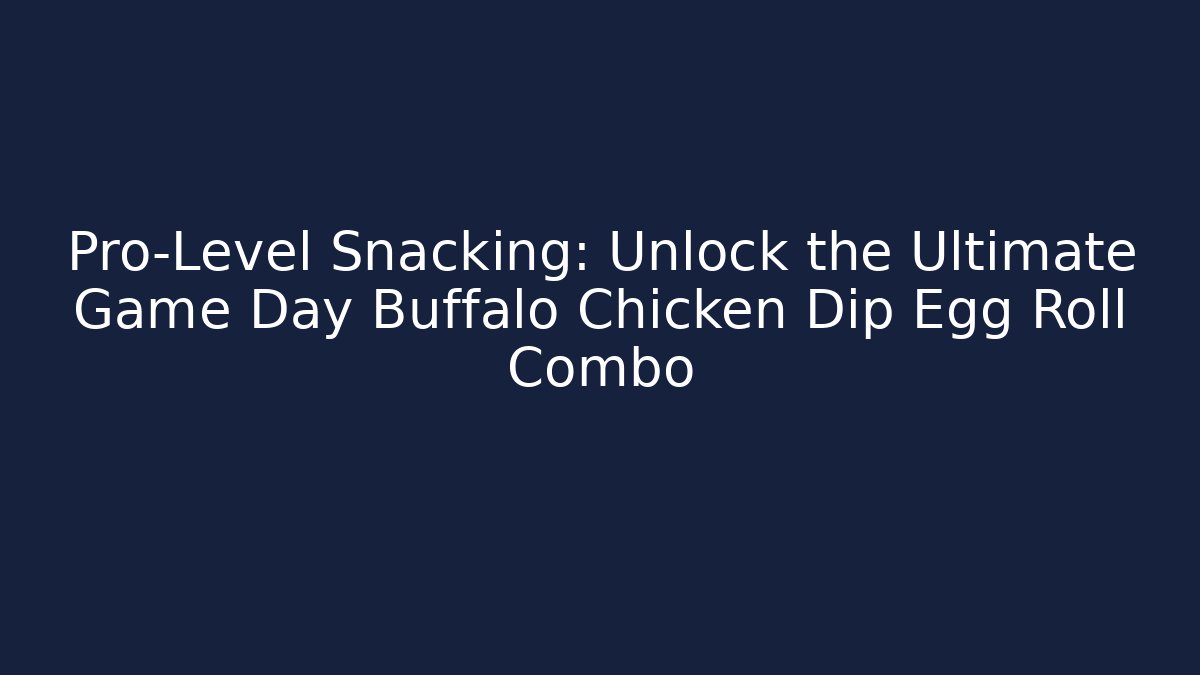 Pro-Level Snacking: Unlock the Ultimate Game Day Buffalo Chicken Dip Egg Roll Combo - Boomer Naturals