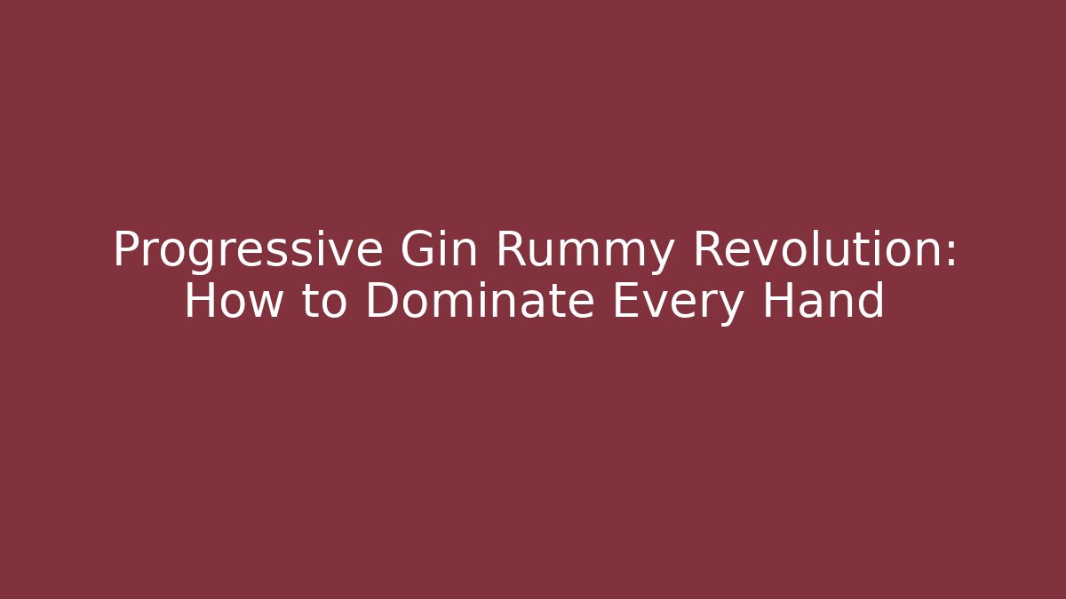 Progressive Gin Rummy Revolution: How to Dominate Every Hand