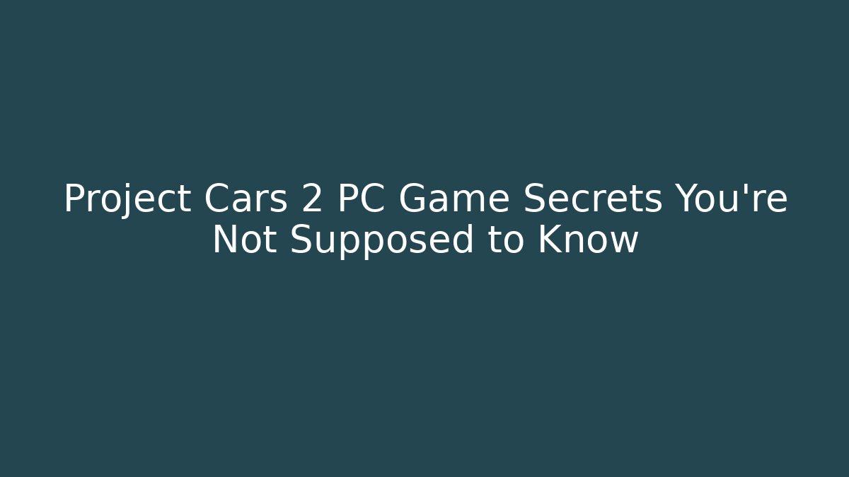 Project Cars 2 PC Game Secrets You’re Not Supposed to Know