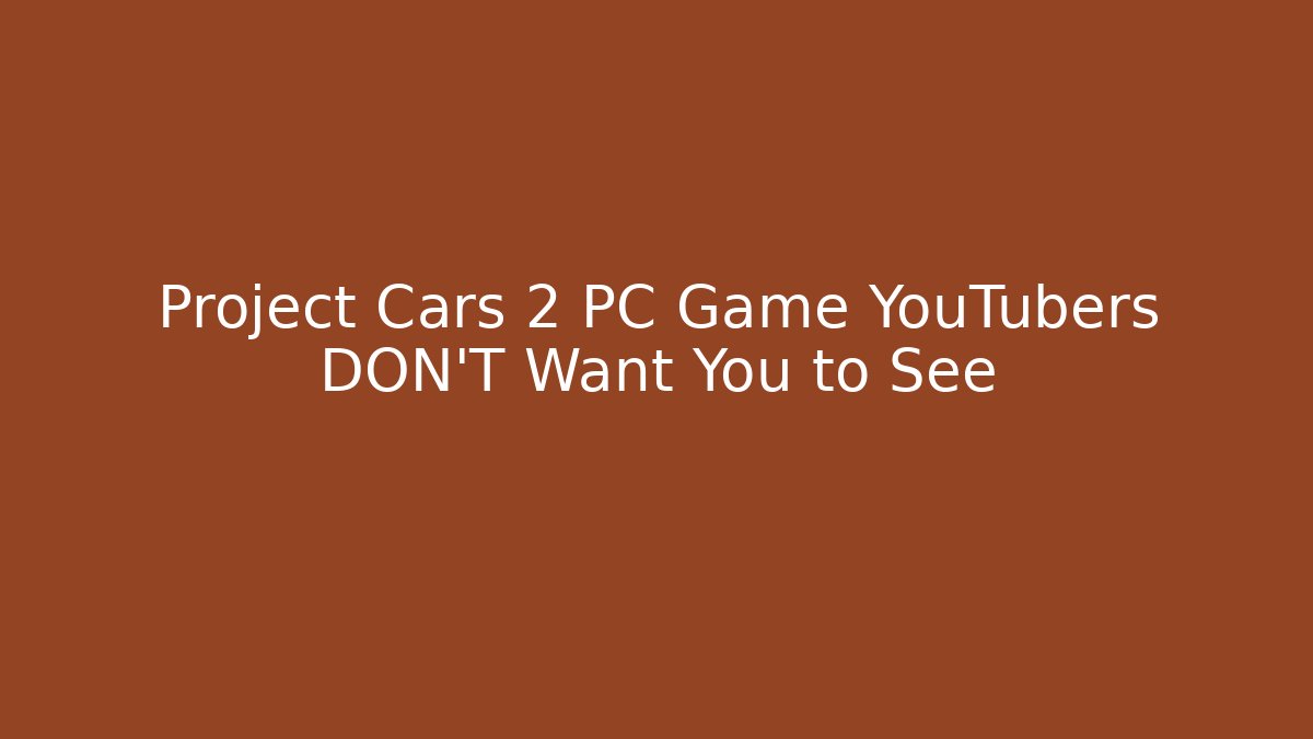 Project Cars 2 PC Game YouTubers DON’T Want You to See