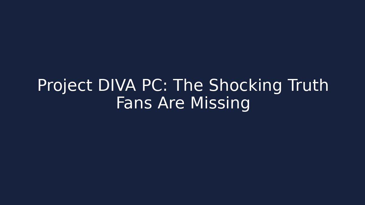 Project DIVA PC: The Shocking Truth Fans Are Missing