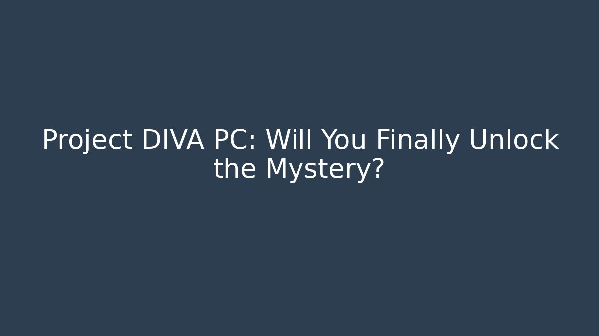 Project DIVA PC: Will You Finally Unlock the Mystery?