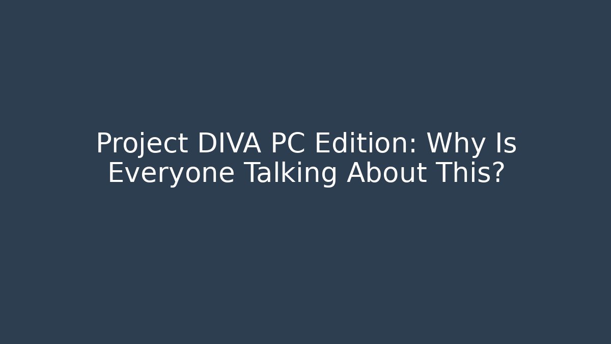 Project DIVA PC Edition: Why Is Everyone Talking About This?