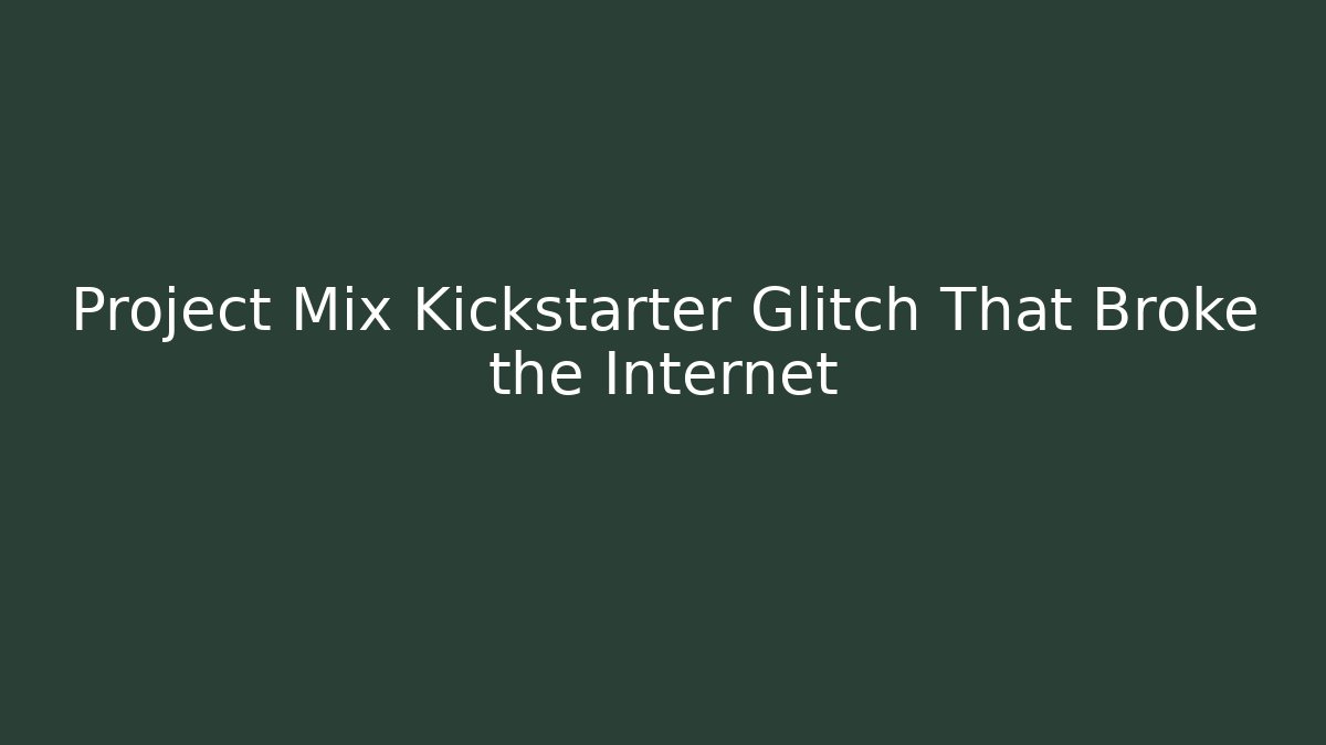 Project Mix Kickstarter Glitch That Broke the Internet - Boomer Naturals