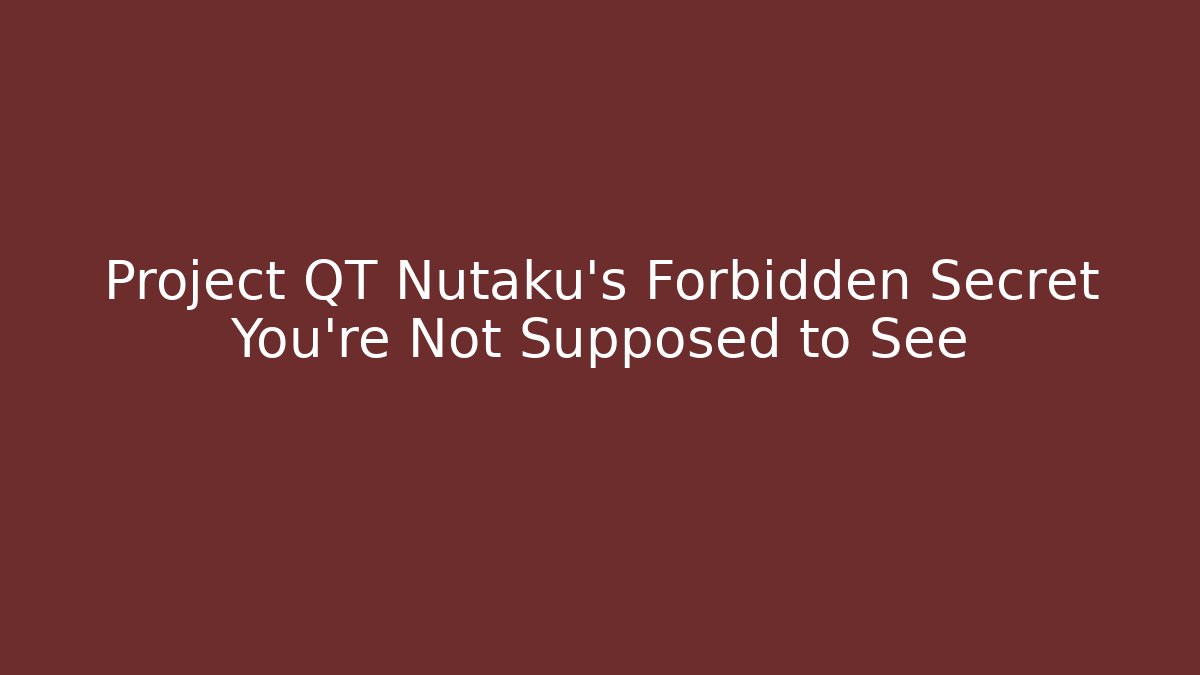 Project QT Nutaku’s Forbidden Secret You’re Not Supposed to See