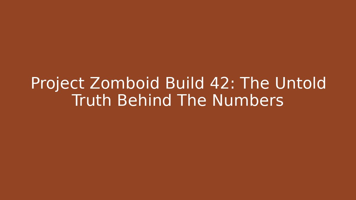 Project Zomboid Build 42: The Untold Truth Behind The Numbers