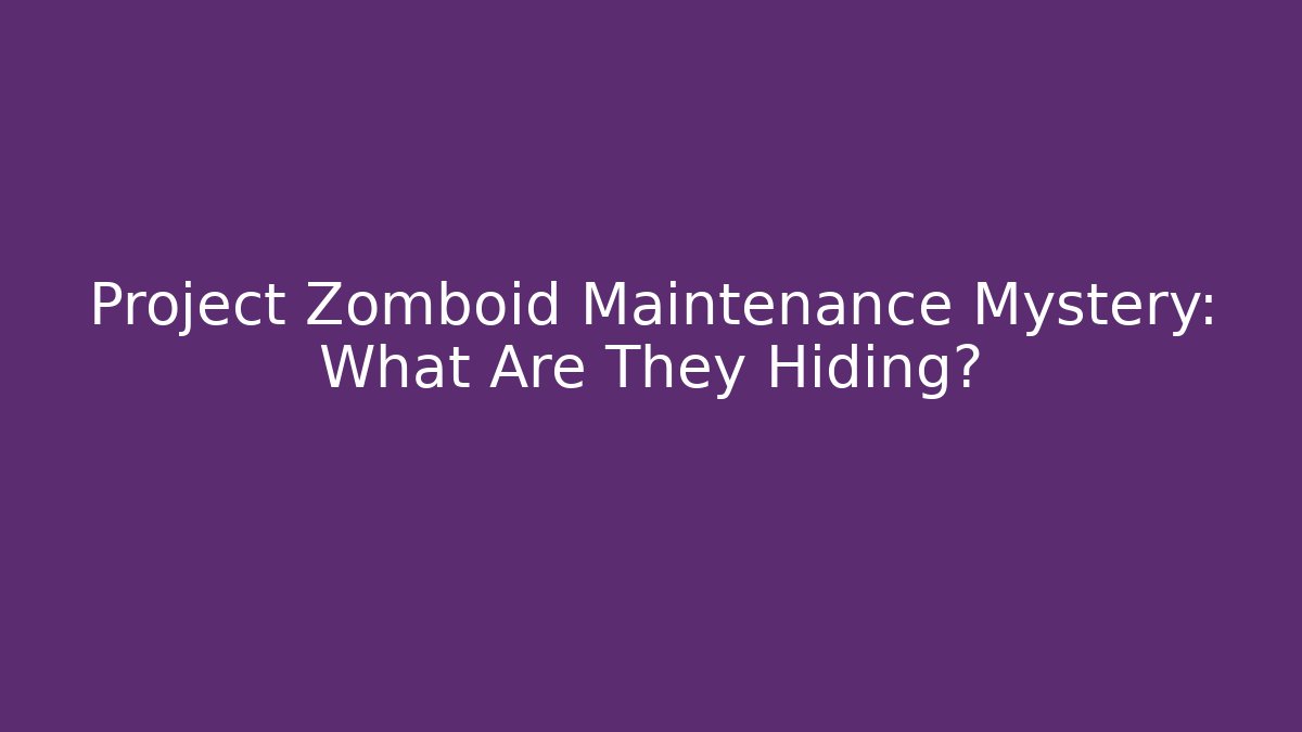 Project Zomboid Maintenance Mystery: What Are They Hiding?