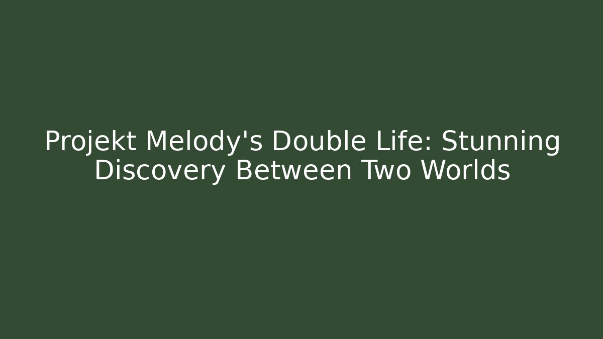 Projekt Melody's Double Life: Stunning Discovery Between Two Worlds