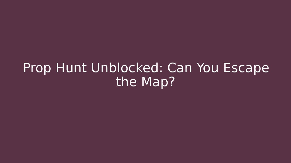 Prop Hunt Unblocked: Can You Escape the Map? - Boomer Naturals