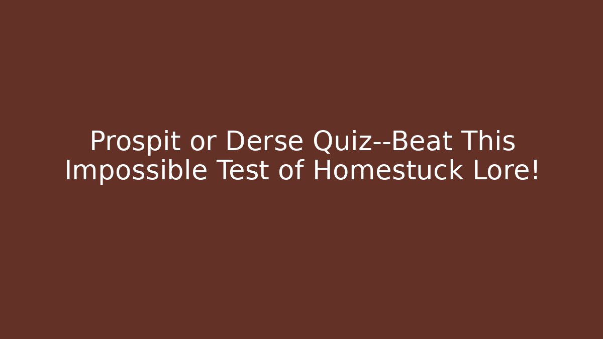 Prospit or Derse Quiz—Beat This Impossible Test of Homestuck Lore!