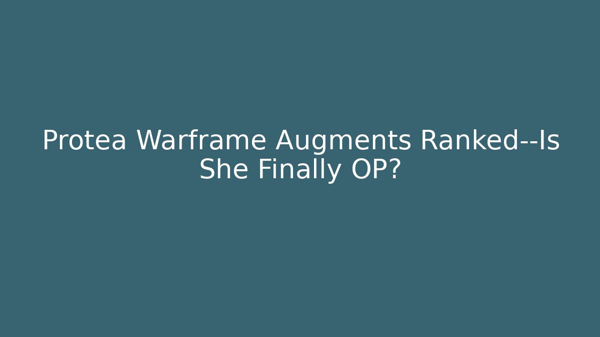 Protea Warframe Augments Ranked—Is She Finally OP?