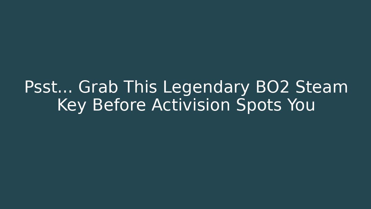 Psst… Grab This Legendary BO2 Steam Key Before Activision Spots You