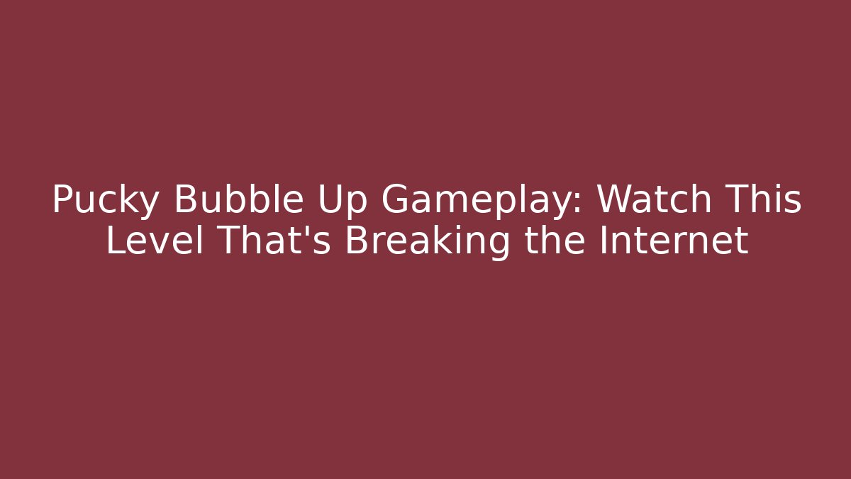 Pucky Bubble Up Gameplay: Watch This Level That's Breaking the Internet