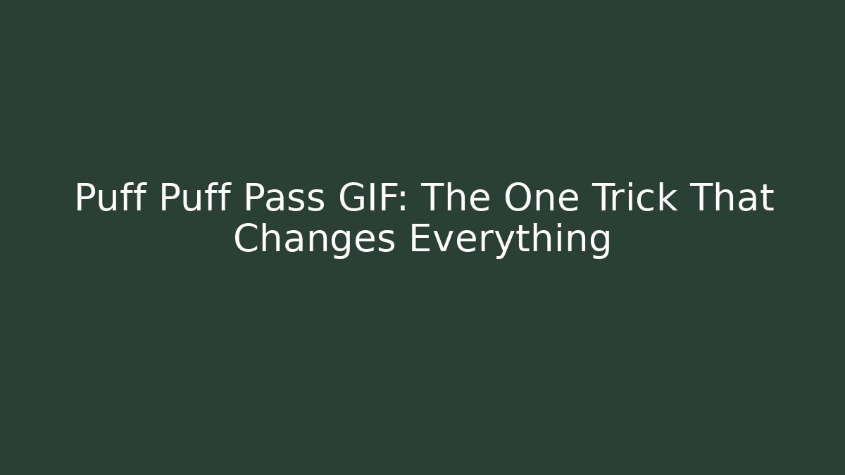 Puff Puff Pass GIF: The One Trick That Changes Everything