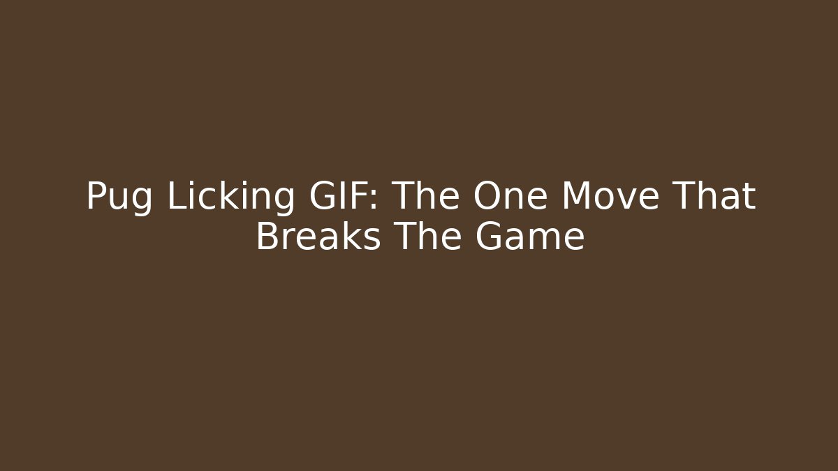 Pug Licking GIF: The One Move That Breaks The Game